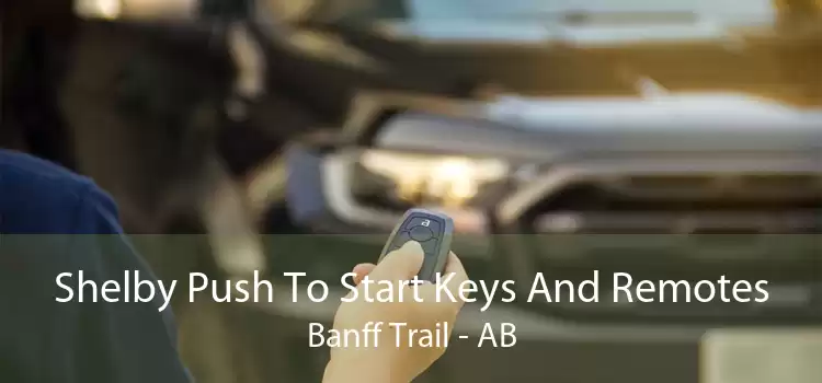 Shelby Push To Start Keys And Remotes Banff Trail - AB