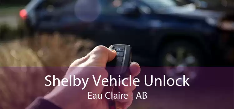 Shelby Vehicle Unlock Eau Claire - AB
