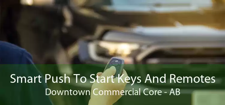 Smart Push To Start Keys And Remotes Downtown Commercial Core - AB