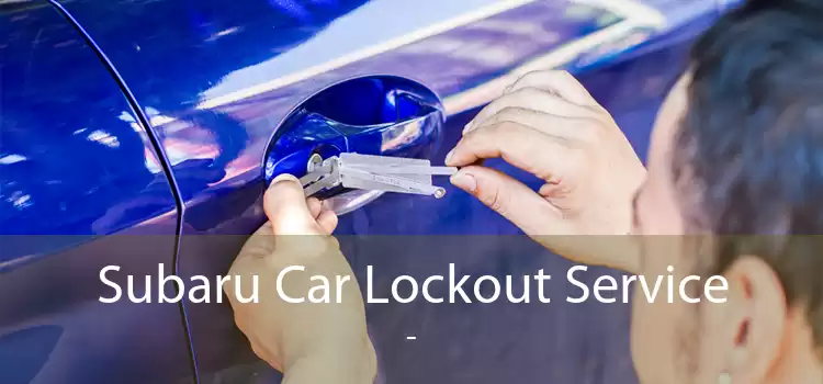 Subaru Car Lockout Service  - 