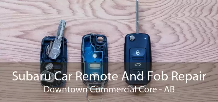 Subaru Car Remote And Fob Repair Downtown Commercial Core - AB
