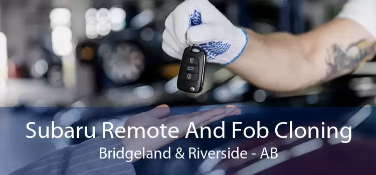 Subaru Remote And Fob Cloning Bridgeland & Riverside - AB