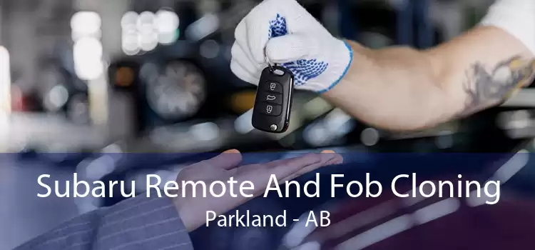 Subaru Remote And Fob Cloning Parkland - AB