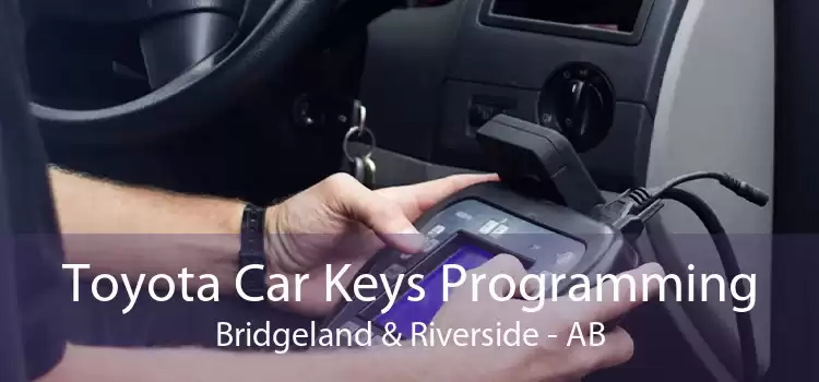 Toyota Car Keys Programming Bridgeland & Riverside - AB
