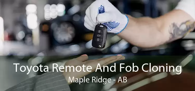 Toyota Remote And Fob Cloning Maple Ridge - AB