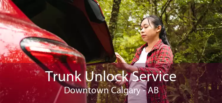 Trunk Unlock Service Downtown Calgary - AB